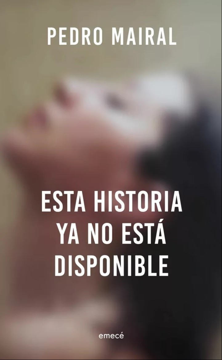 "Esta historia ya no está disponible", de Pedro Mairal (Emecé, $3.800 papel; $1.800 ebook).