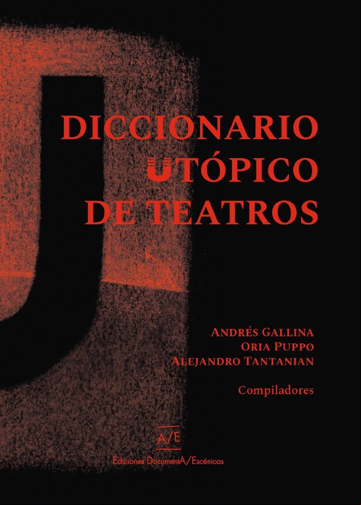 Diccionario Utópico de Teatros.
Andrés Gallina, Oria Puppo y Alejandro Tantanian.
Ediciones DocumentA/Escénicas.
